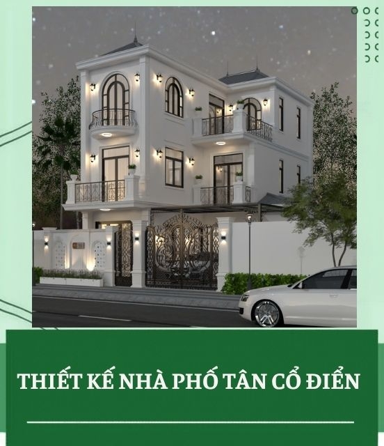 Thiết kế nhà phố tân cổ điển đẹp, sang trọng và tối ưu công năng